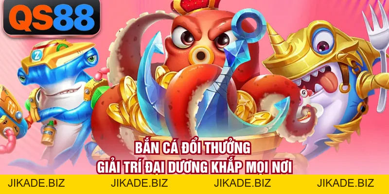 Bắn Cá Đổi Thưởng - Giải Trí Đại Dương Khắp Mọi Nơi
