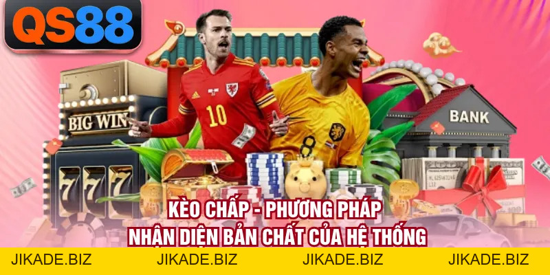 Kèo Chấp - Phương Pháp Nhận Diện Bản Chất Của Hệ Thống