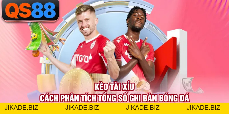 Kèo Tài Xỉu - Cách Phân Tích Tổng Số Ghi Bàn Bóng Đá