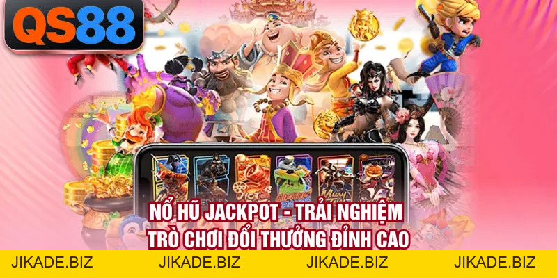 Nổ Hũ Jackpot - Trải Nghiệm Trò Chơi Đổi Thưởng Đỉnh Cao